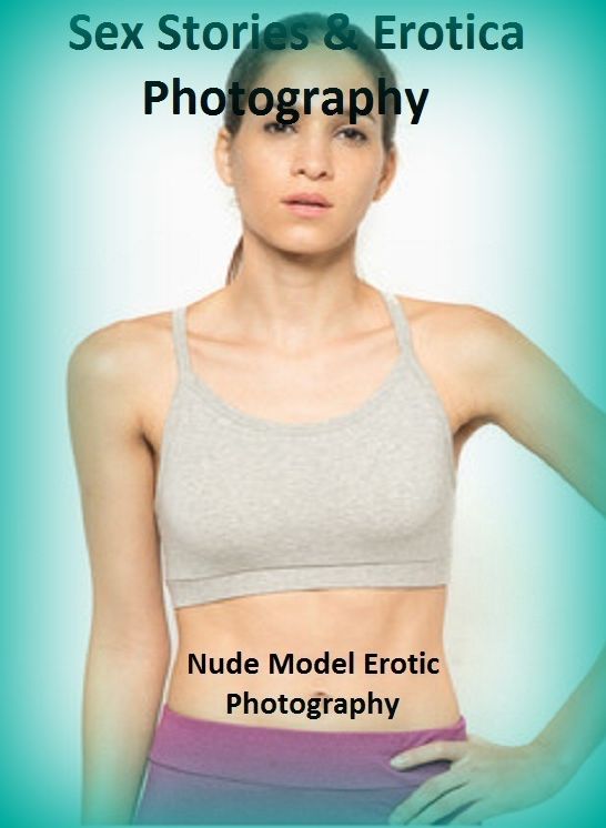 Sex Stories & Erotica Photography: Nude Model Erotic Photography ( Erotic Photography, Erotic Stories, Nude Photos, Naked , Adult Nudes, Breast, Domination, Bare Ass, Lesbian, She-male)