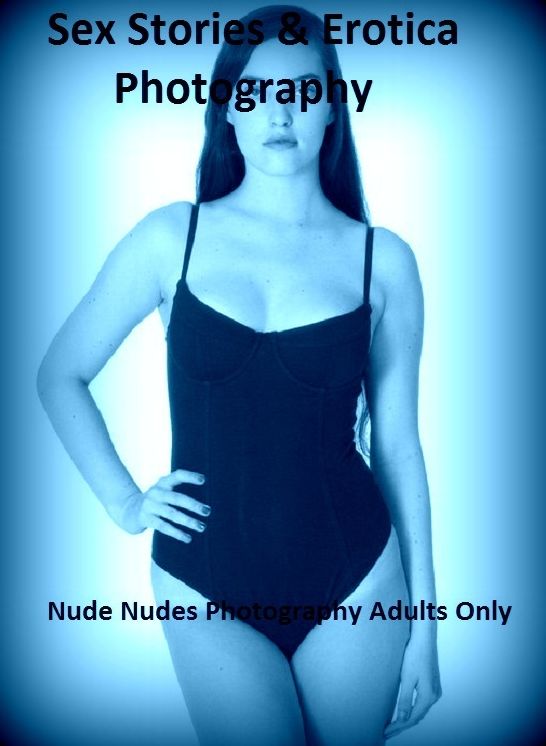 Sex Stories & Erotica Photography: Nude Nudes Photography Adults Only ( Erotic Photography, Erotic Stories, Nude Photos, Naked , Adult Nudes, Breast, Domination, Bare Ass, Lesbian, She-male)