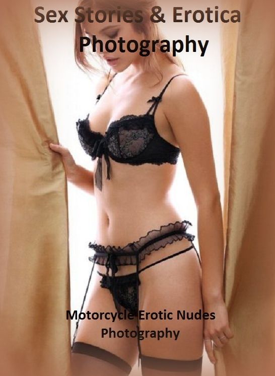 Sex Stories & Erotica Photography: Motorcycle Erotic Nudes Photography ( Erotic Photography, Erotic Stories, Nude Photos, Naked , Adult Nudes, Breast, Domination, Bare Ass, Lesbian, She-male)
