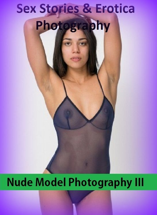 Sex Stories & Erotica Photography: Nude Model Photography III(Best of 2012) ( Erotic Photography, Erotic Stories, Nude Photos, Naked , Adult Nudes, Breast, Domination, Bare Ass, Lesbian, She-male)