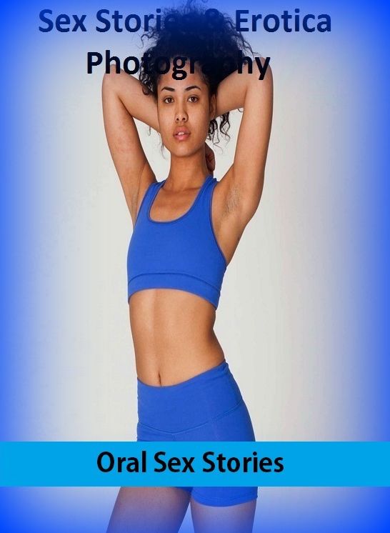 Sex Stories & Erotica Photography: Oral Sex Stories ( Erotic Photography, Erotic Stories, Nude Photos, Naked , Adult Nudes, Breast, Domination, Bare Ass, Lesbian, She-male)