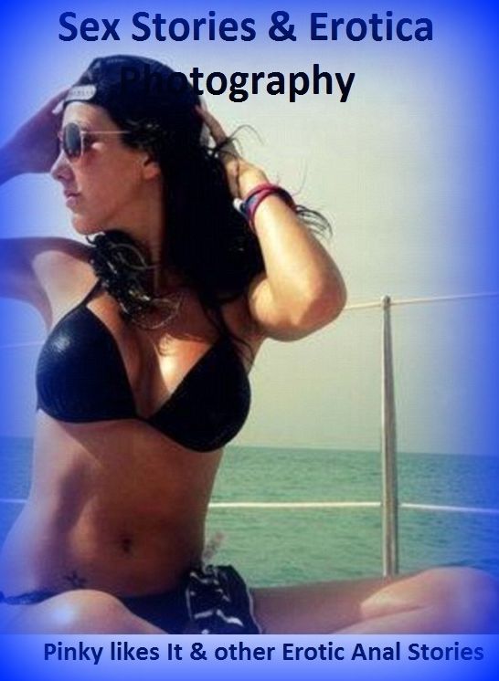 Sex Stories & Erotica Photography: Pinky likes It & other Erotic Anal Stories ( Erotic Photography, Erotic Stories, Nude Photos, Naked , Adult Nudes, Breast, Domination, Bare Ass, Lesbian, She-male)
