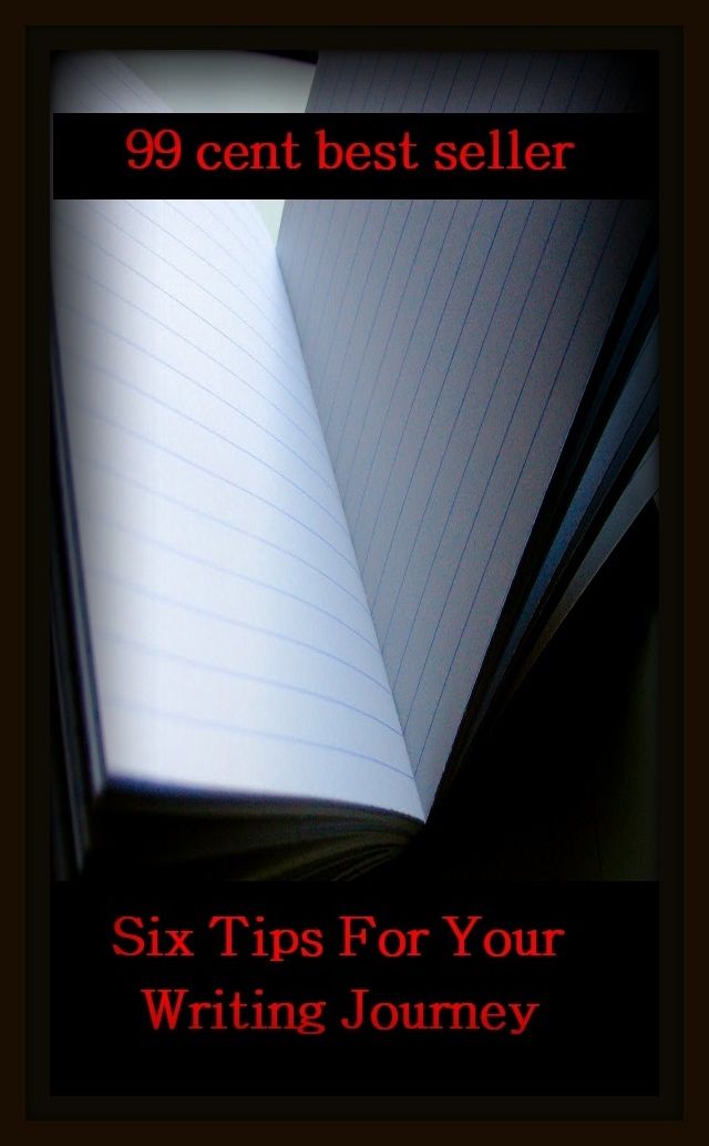 99 Cent Best Seller Six Tips For Your Writing Journey ( book, drama, fable, myth, story, tale, narrative, account, yarn, legend, fairy tale, chronicle, anecdote )