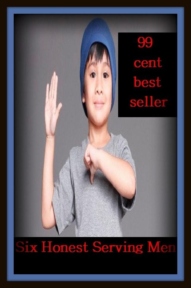 99 Cent Best Seller Six Honest Serving Men (authentic, conscientious, decent, equitable, fair, forthright, genuine, honorable, impartial, proper, reliable, sincere, straightforward, true,)