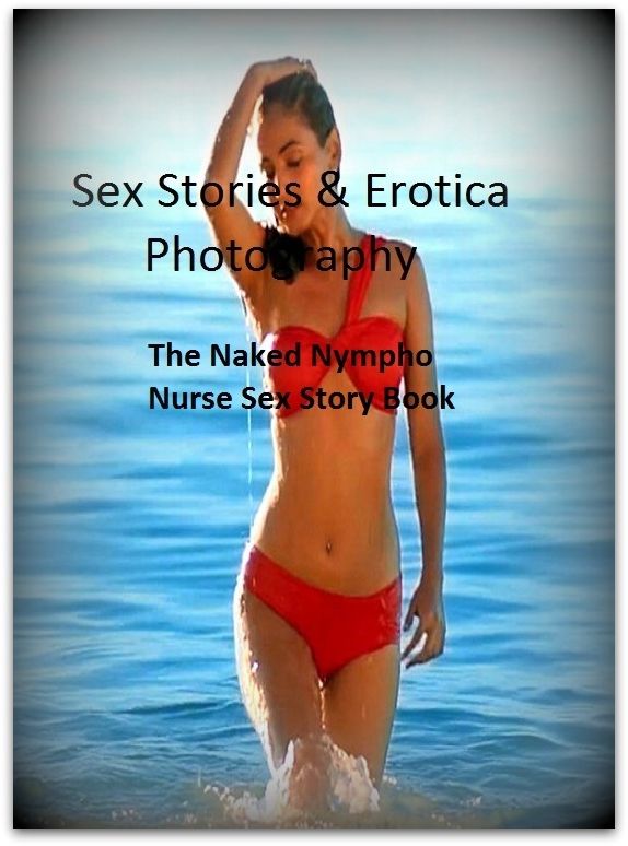 Sex Stories & Erotica Photography: The Naked Nympho Nurse Sex Story Book ( Erotic Photography, Erotic Stories, Nude Photos, Naked , Adult Nudes, Breast, Domination, Bare Ass, Lesbian, She-male)