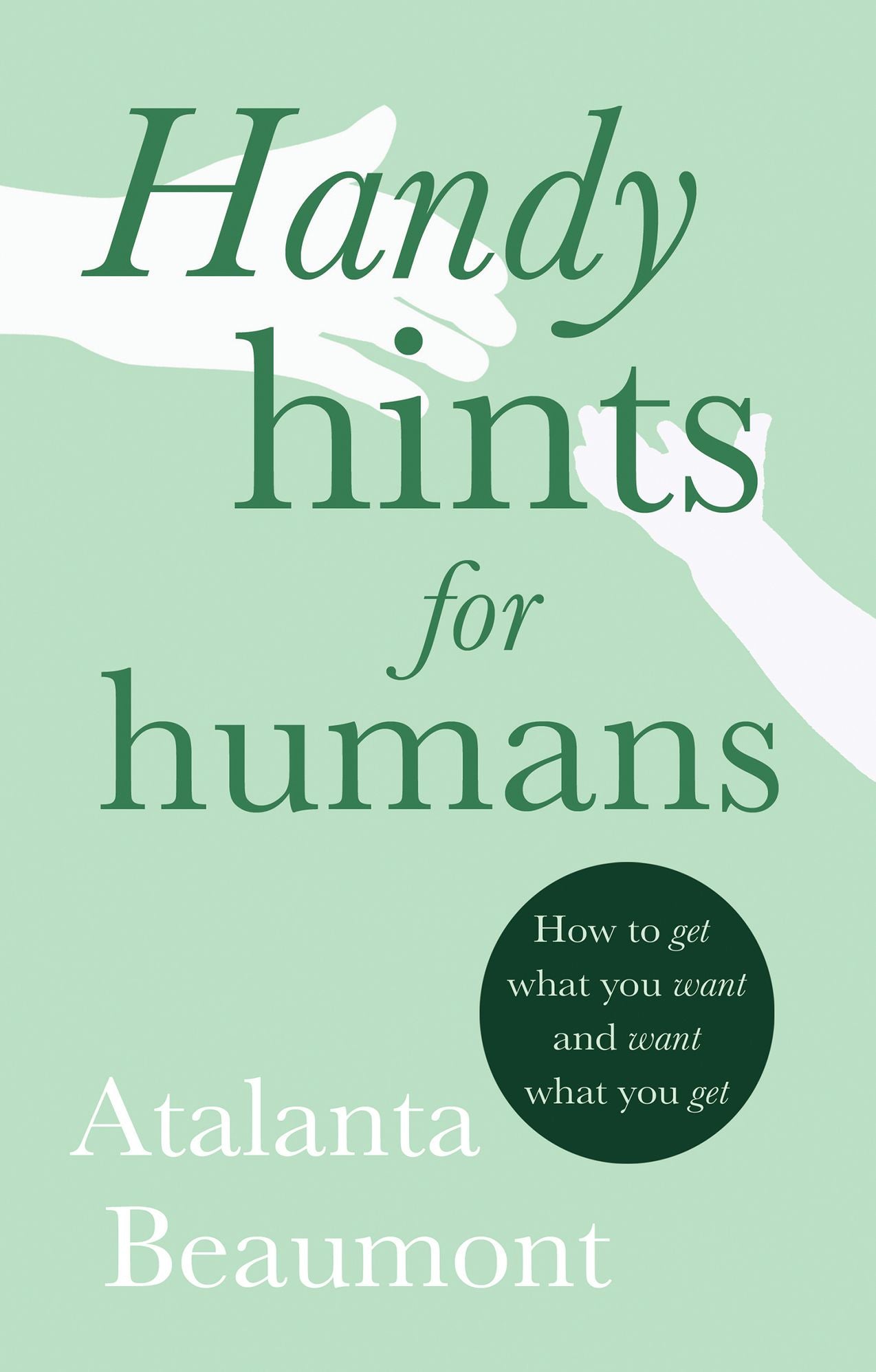 Handy Hints for Humans: How to get what you want, and want what you get