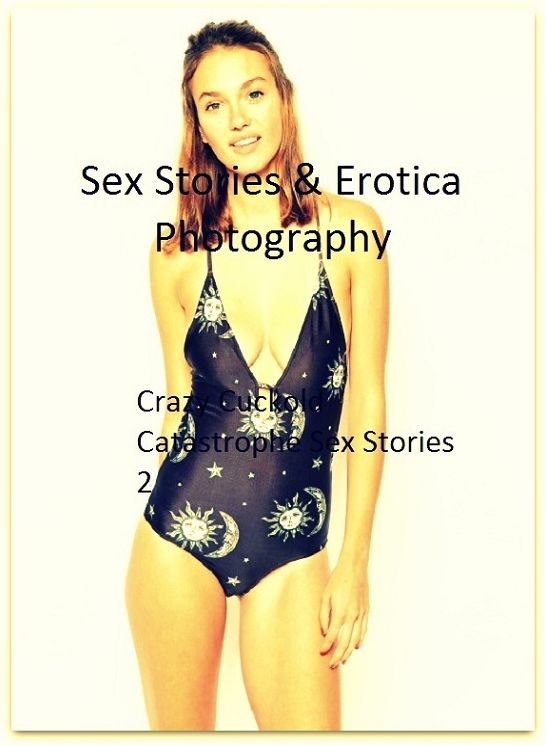 Sex Stories & Erotica Photography: Crazy Cuckold Catastrophe Sex Stories 2 ( Erotic Photography, Erotic Stories, Nude Photos, Naked , Adult Nudes, Breast, Domination, Bare Ass, Lesbian, She-male)