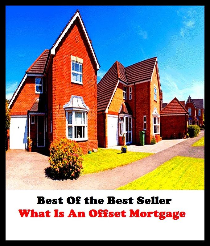 Best of the best sellers What Is An Offset Mortgage ( loan, accommodation, insurance, auction, advance, allowance, credit, extension, floater, investment, mortgage, time payment, trust, interest )