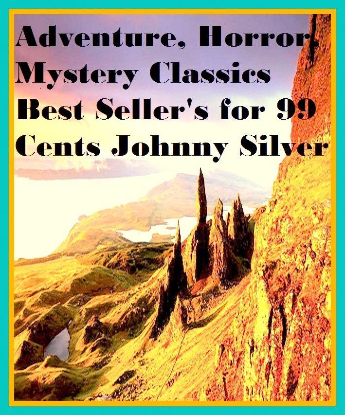 Adventure: 99 Cent Best Seller Adventure, Horror, Mystery Classics Best Seller's for 99 Cents Johnny Silver ( adventure, fantasy, romantic, action, fiction, humorous, historical, romantic, thriller, crime, journey, battle, war, amazing, mystery )
