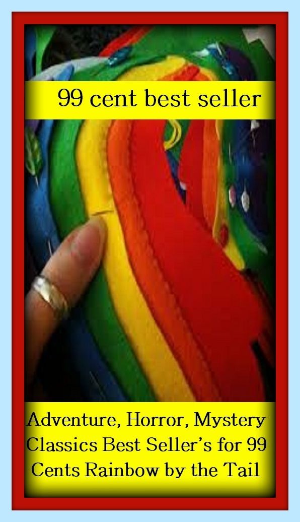 Adventure: 99 cent best seller Adventure, Horror, Mystery Classics Best Seller's for 99 Cents Rainbow by the Tail (rainbird,rainbirds,rainbow,rainbow bridge,rainbow brite,rainbow cactus,rainbow coalition,rainbow fish,rainbow party)