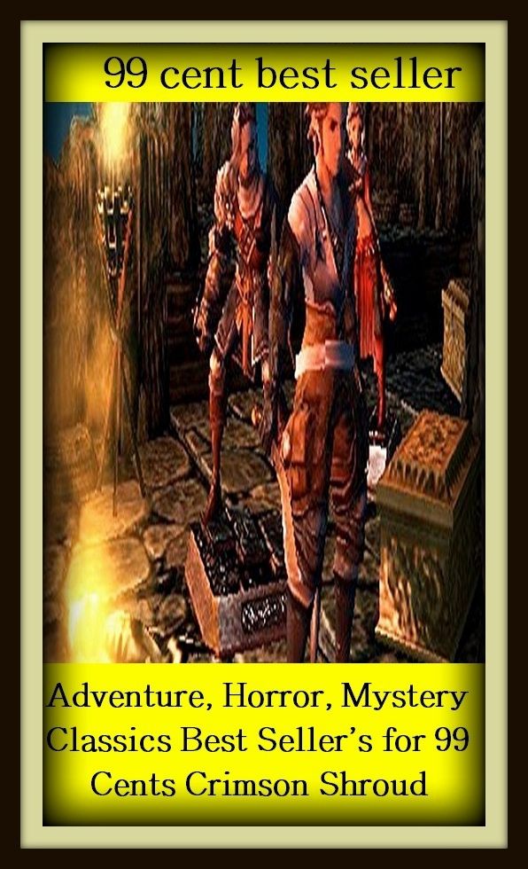 99 Cent Best Seller Adventure, Horror, Mystery Classics Best Seller's for 99 Cents Crimson Shroud ( adventure, fantasy, romantic, action, fiction, humorous, historical, romantic, thriller, crime, journey, battle, war, amazing, mystery )