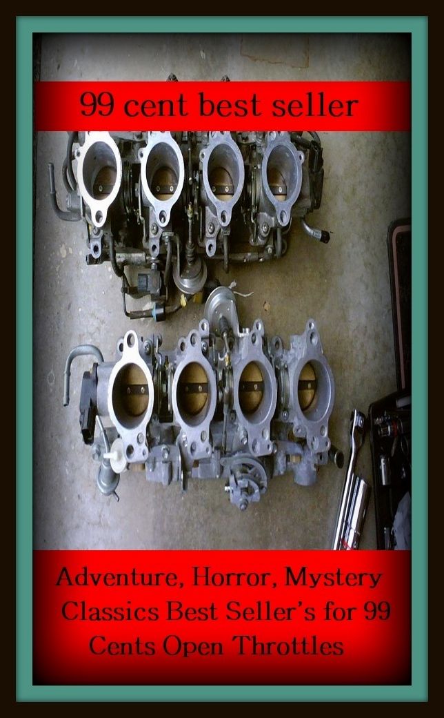 99 Cent Best Seller Adventure, Horror, Mystery Classics Best Seller's for 99 Cents Open Throttles ( adventure, fantasy, romantic, action, fiction, humorous, historical, romantic, thriller, crime, journey, science fiction, amazing, mystery )