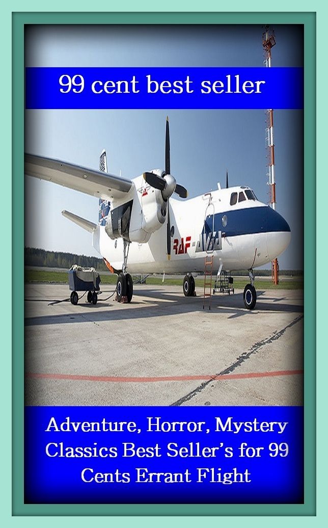 99 Cent Best Seller Adventure, Horror, Mystery Classics Best Seller's for 99 Cents Errant Flight ( adventure, fantasy, romantic, action, fiction, humorous, historical, romantic, thriller, crime, journey, battle, war, amazing, mystery )