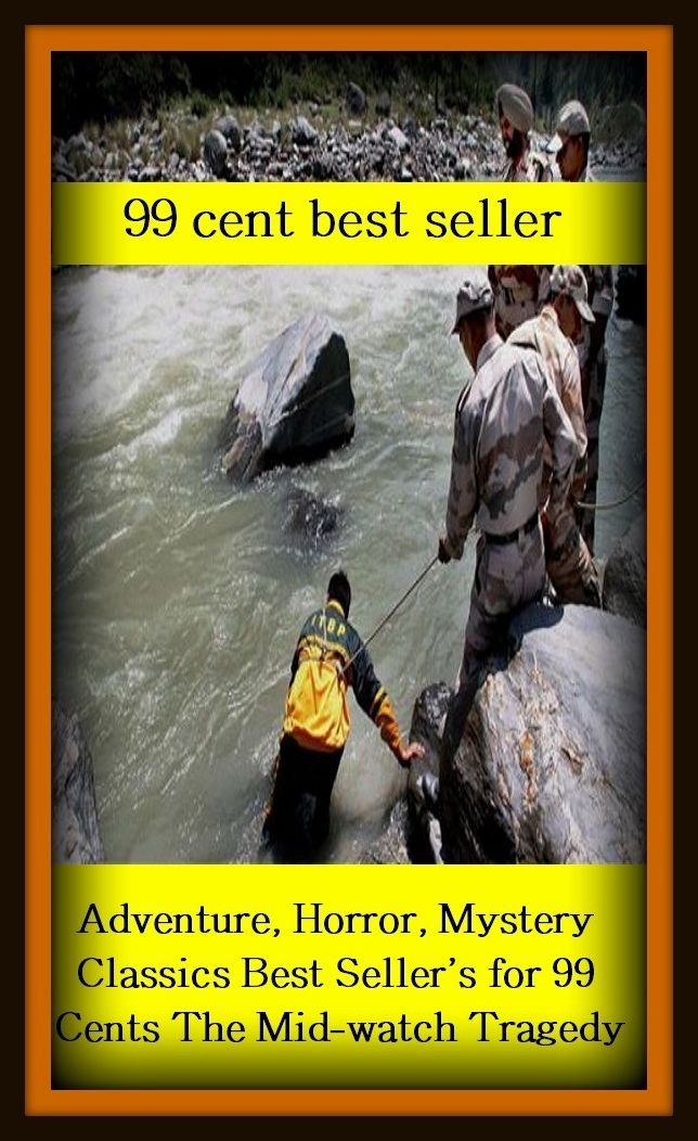 99 Cent Best Seller Adventure, Horror, Mystery Classics Best Seller's for 99 Cents The Mid-watch Tragedy ( adventure, fantasy, romantic, action, fiction, humorous, historical, detective, thriller, crime, journey, battle, war, amazing )