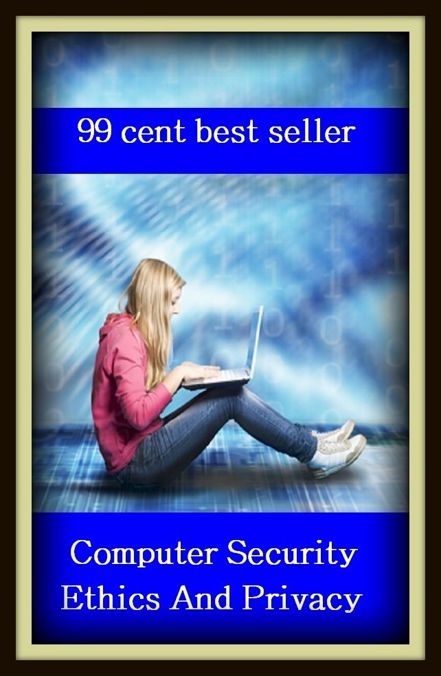 99 Cent Best Seller Computer Security Ethics And Privacy ( online marketing, computer, workstation, pc, laptop, CPU, blog, web, net, netting, network, internet, mail, e mail, download, up load, keyword, software, bug, antivirus, search engine, anti spam )