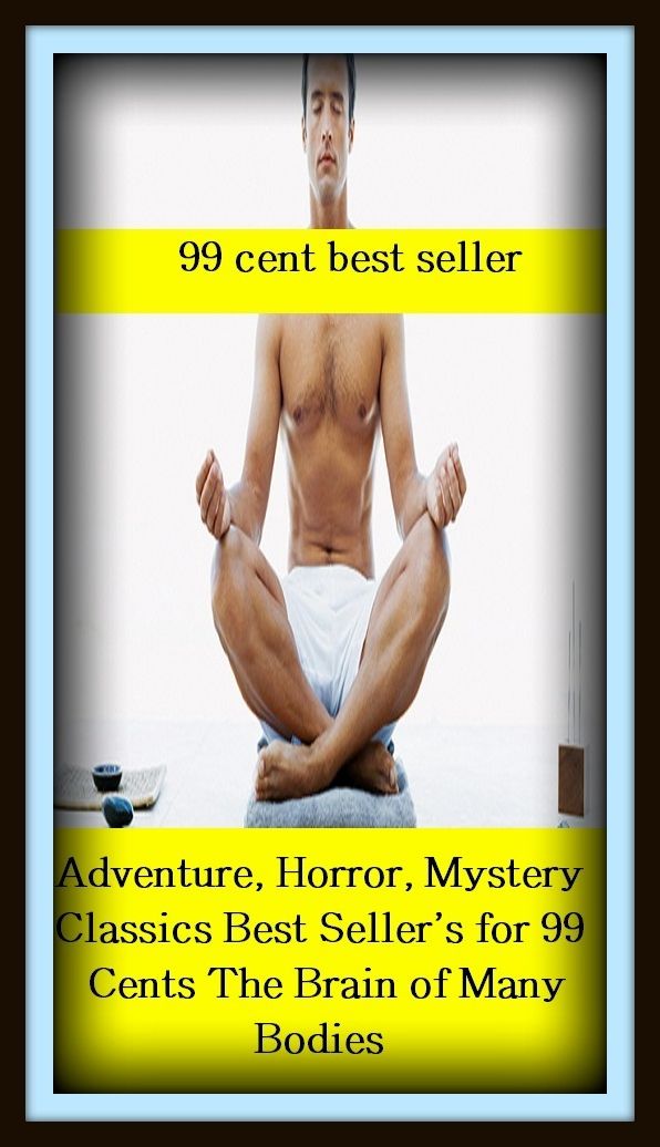 99 Cent Best Seller	Adventure, Horror, Mystery Classics Best Seller's for 99 Cents The Brain of Many Bodies (- conundrum,enigma,problem,question,riddle,secrecy,subtlety,thriller,abstruseness,charade )