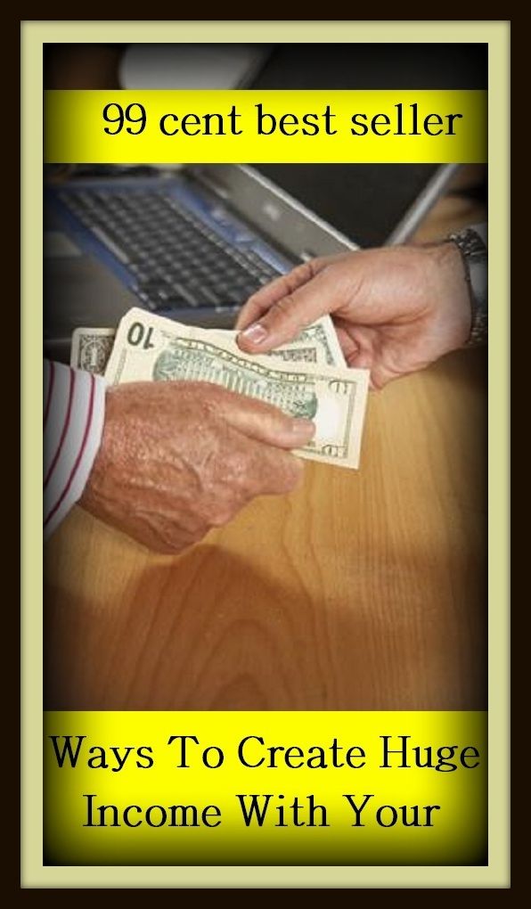 99 Cent Best Seller Ways To Create Huge Income With Your ( way, method, means, technique, mode, system, approach, manner, line of attack, routine )