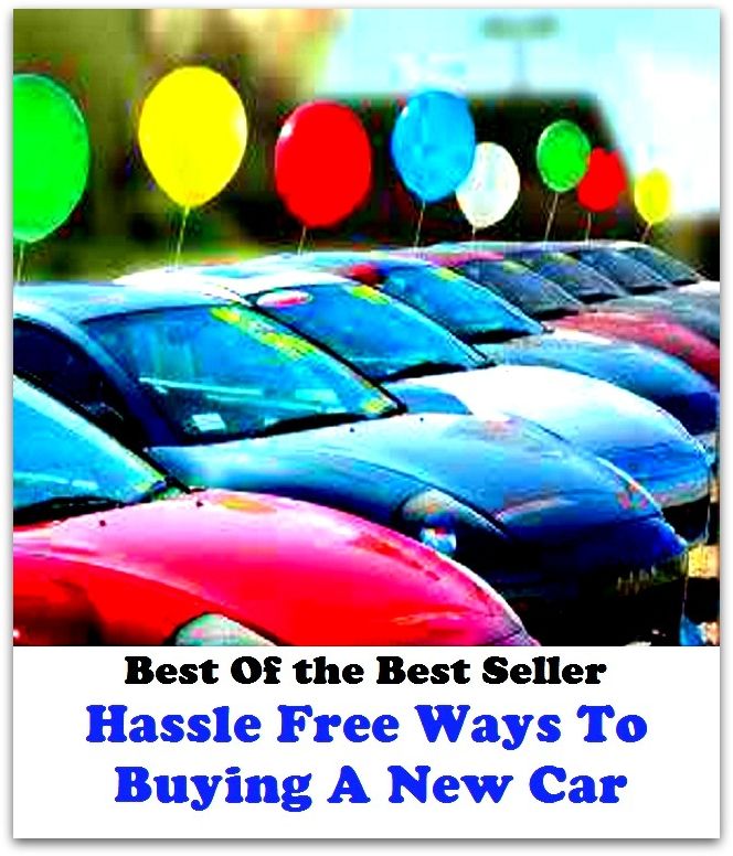 Best of the best sellers Hassle Free Ways To Buying A New Car ( way, method, means, technique, mode, system, approach, manner, line of attack, routine )