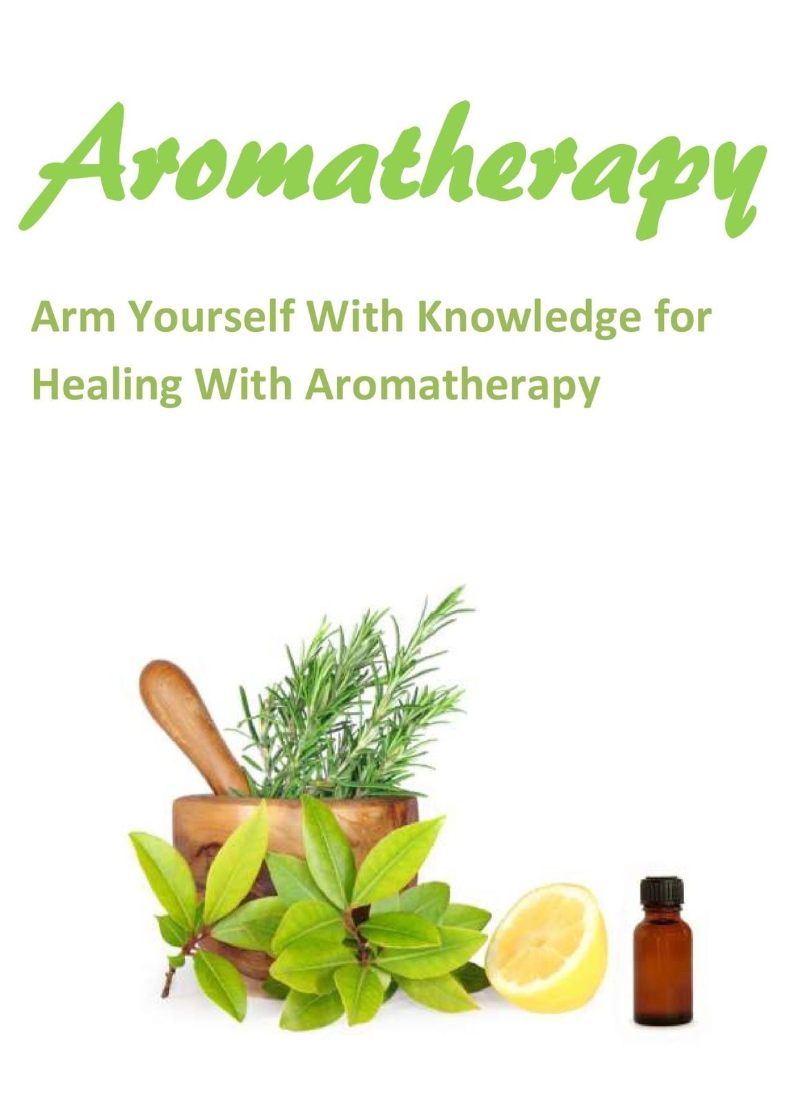 Aromatherapy: Arm Yourself With Knowledge for Healing With Aromatherapy