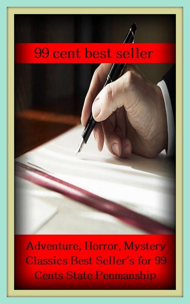 99 Cent Best Seller Adventure, Horror, Mystery Classics Best Seller's for 99 Cents State Penmanship (- conundrum,enigma,problem,question,riddle,secrecy,subtlety,thriller,abstruseness,charade )