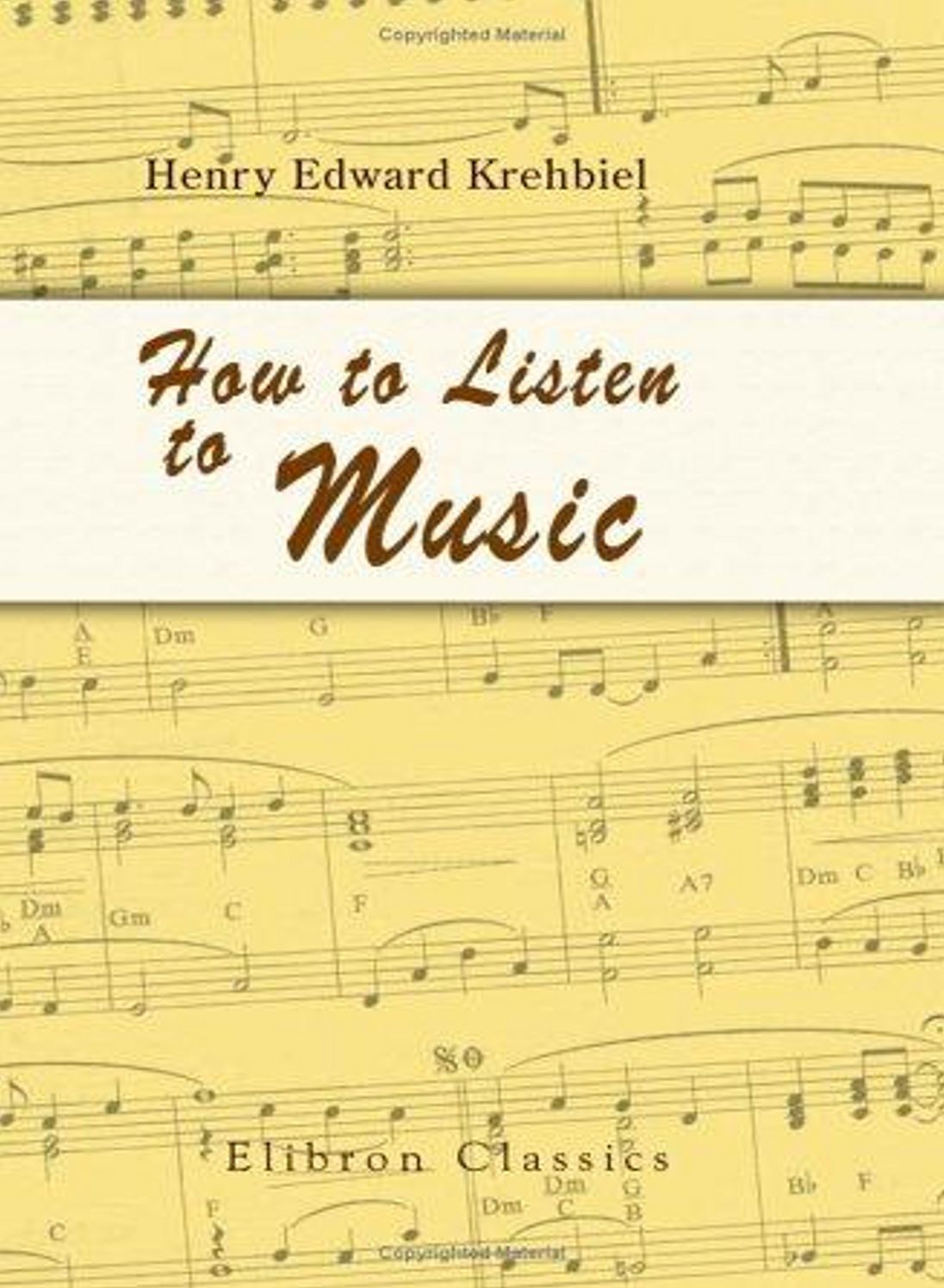 How To Listen To Music, 7th ed. - Hints and Suggestions To Untaught Lovers Of The Art! A Music, Instructional Classic By Henry Edward Krehbiel! AAA+++