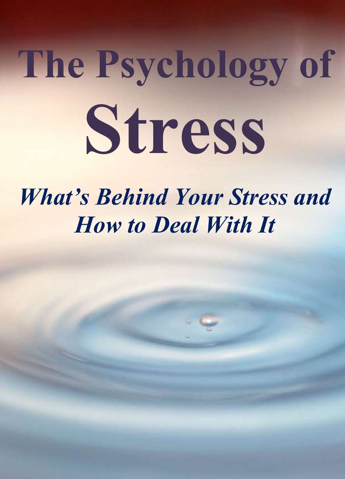 The Psychology of Stress: What's Behind Your Stress and How to Deal With It