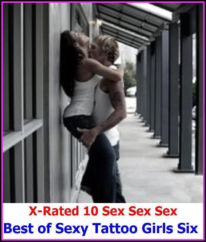 Gay: X-Rated 10 Sex Sex Sex Best of"Sexy Tattoo Girls Six" ( Gay, Fetish, Bondage, Sex, Erotic, Erotica, Hentai, Oral, Submisive, Confession, Erotica Photo, Adults Only, Blow Job, Three-sum , XXX )