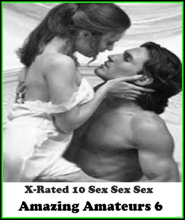 Erotic Romance: X-Rated 10 Sex Sex Sex Amazing Amateurs 6 ( Gay, Fetish, Bondage, Sex, Erotic, Erotica, Hentai, Oral, Submisive, Confession, Erotica Photo, Adults Only, Blow Job, Three-sum , XXX )