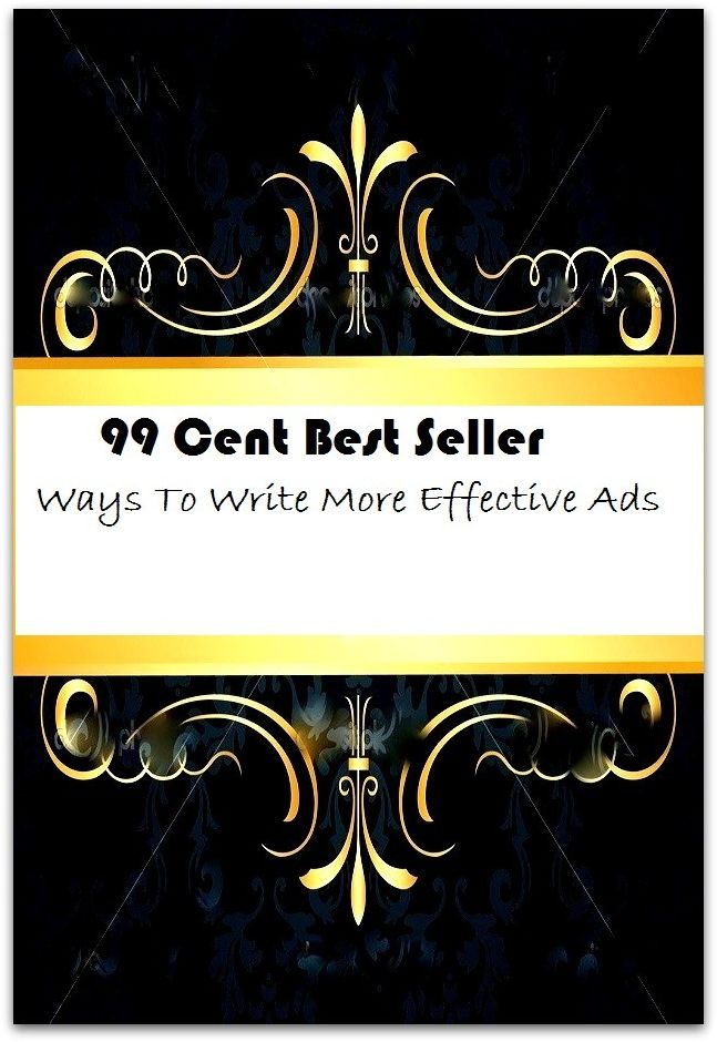99 Cent Best Seller Ways To Write More Effective Ads ( way, method, means, technique, mode, system, approach, manner, line of attack, routine )
