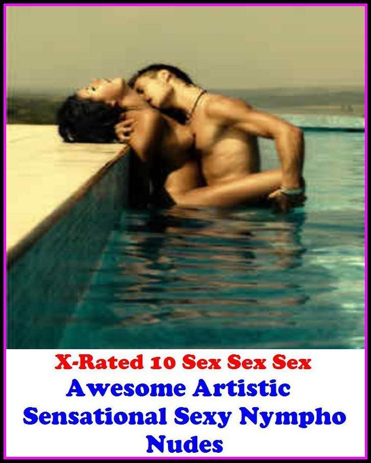 Confessions: X-Rated 10 Sex Sex Sex Awesome Artistic Sensational Sexy Nympho Nudes ( Erotic Photography, Erotic Stories, Nude Photos, Naked , Adult Nudes, Breast, Domination, Bare Ass, Lesbian, She-male )