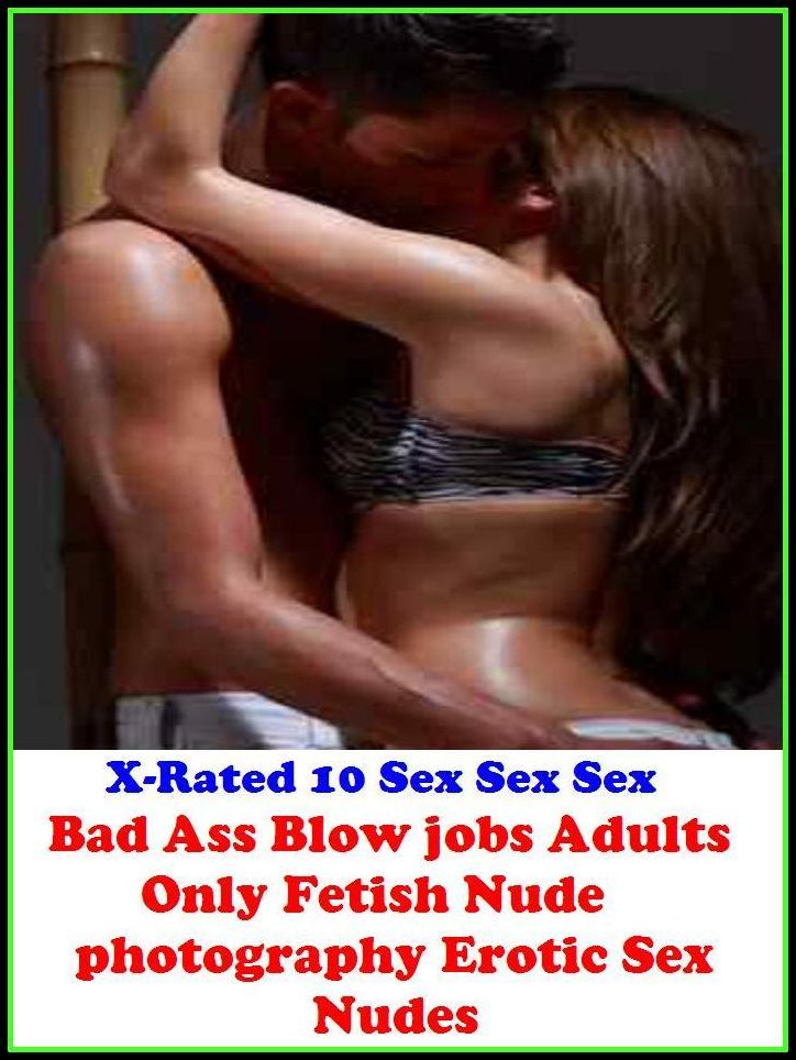 Confessions: X-Rated 10 Sex Sex Sex Bad Ass Blow jobs(Adults Only Fetish Nude photography Erotic Sex Nudes) ( Erotic Photography, Erotic Stories, Nude Photos, Naked , Adult Nudes, Breast, Domination, Bare Ass, Lesbian, She-male )