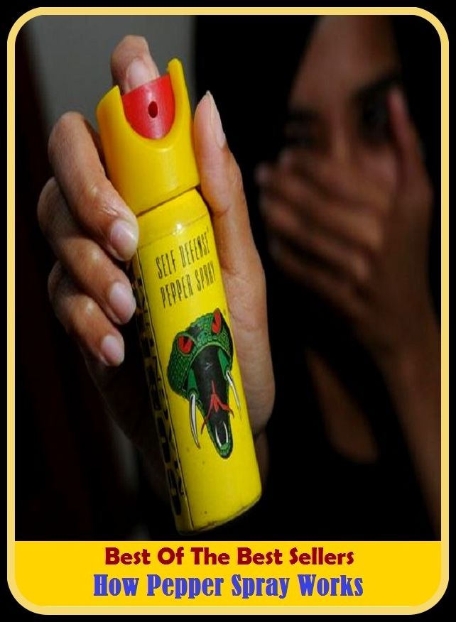 Best of The Best Sellers	How Pepper Spray Works (effort, endeavor, industry, job, performance, production, struggle, taskstartrial, assignment)
