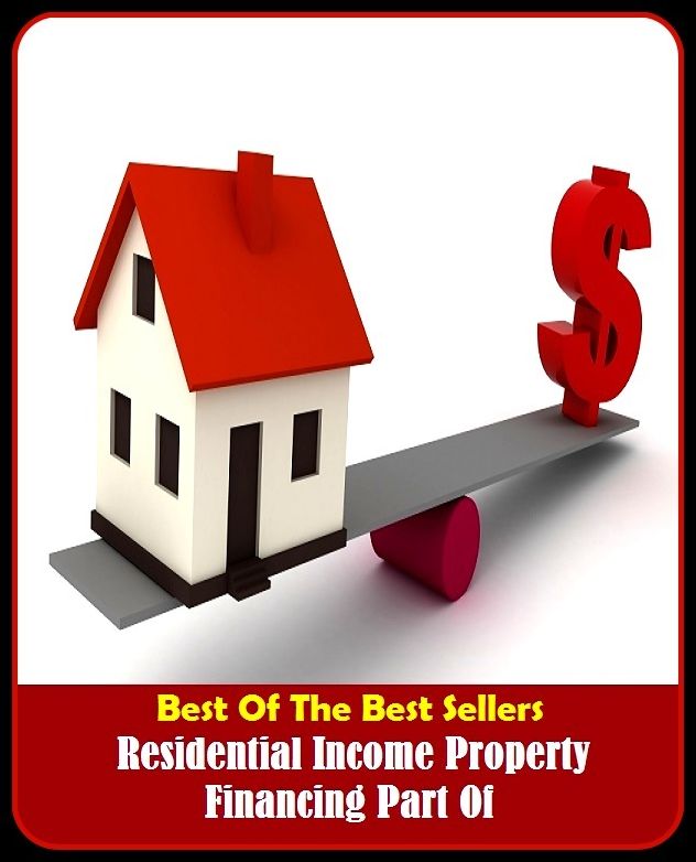 Best of The Best Sellers	Residential Income Property Financing Part Of (- equity,estate, farm, goods, home, house, land, ownership, plot, tract)