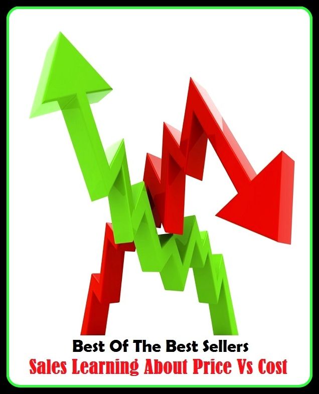 Best of The Best Sellers	Sales Learning About Price Vs Cost (- around, back, backward, in reverse, round, everywhere, over, all over, any which way, encompassing)