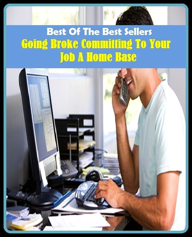 Best of The Best Sellers	Going Broke Committing To Your Job A Home Base (bankrupt, destitute,insolvent, penniless, beggared, bust, impoverished, ruined, strapped, cleaned out)