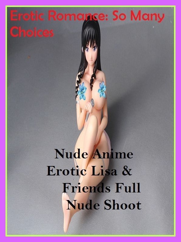 Erotic Romance: So Many Choices Nude Anime Erotic Lisa & Friends Full Nude Shoot ( Erotic Photography, Erotic Stories, Nude Photos, Naked , Adult Nudes, Breast, Domination, Bare Ass, Lesbian, She-male, Gay, Fetish, Bondage, Sex, Erotic, Erotica )