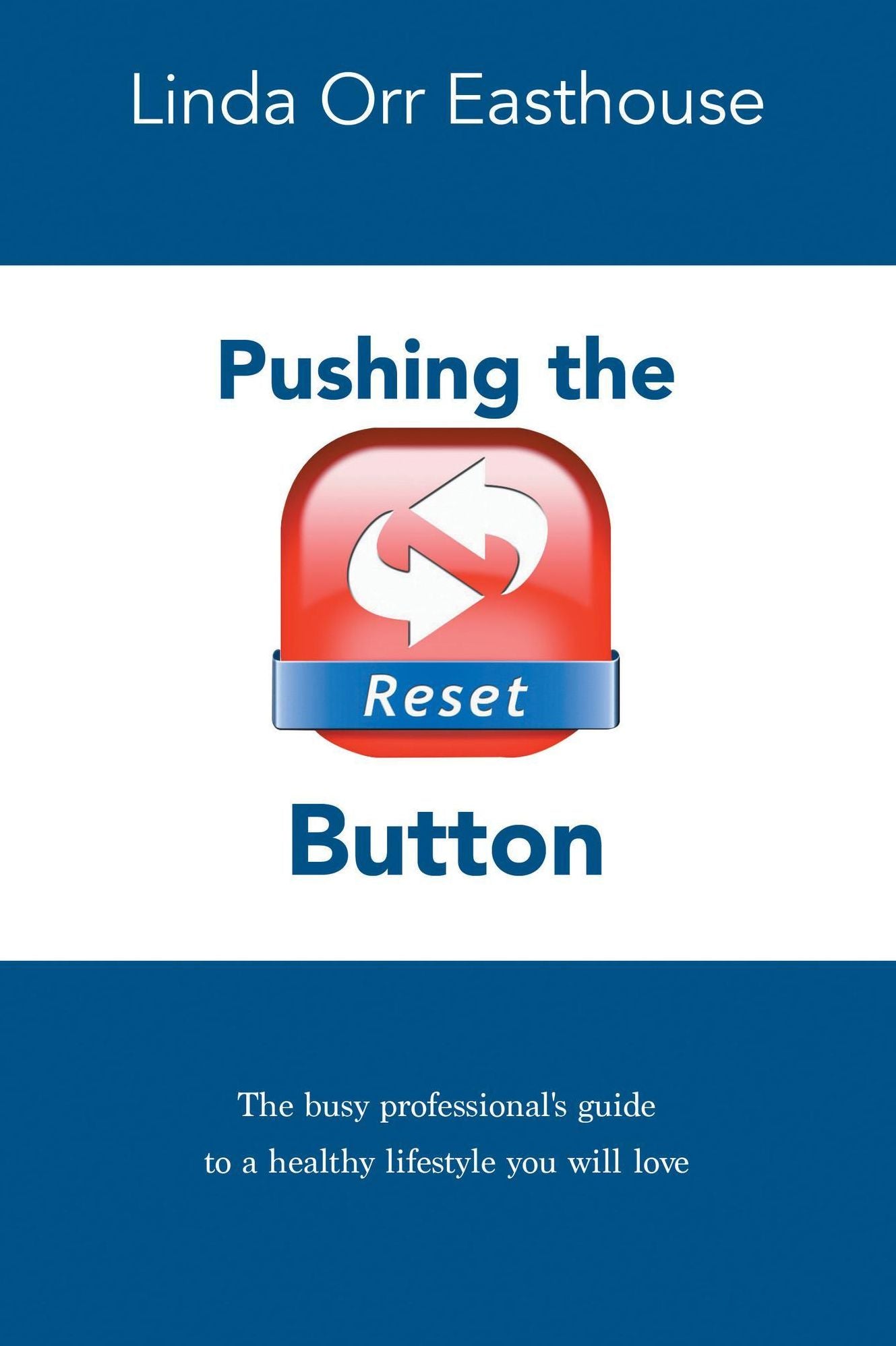 Pushing the Reset Button The busy professional's guide to a healthy lifestyle you will love