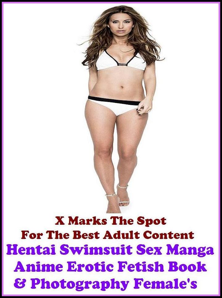 Erotic Stories: X Marks The Spot For The Best Adult Content Hentai Swimsuit Sex Manga Anime Erotic Fetish Book & Photography Female's ( Erotic Photography, Domination, Bare Ass, Lesbian, She-male, Gay, Fetish, Bondage, Sex, Erotic, Erotica )