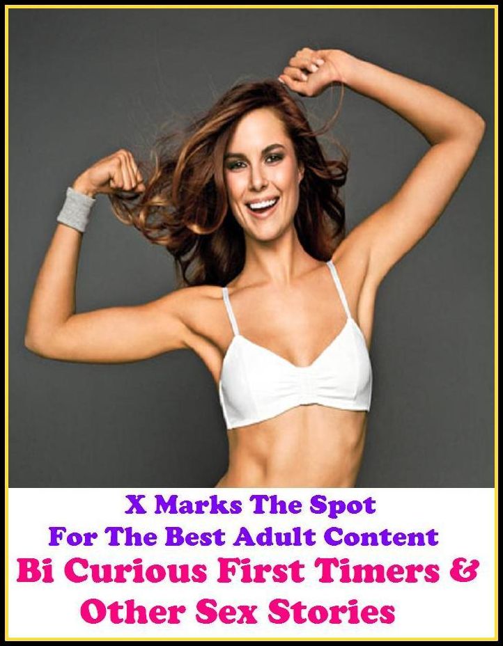Erotic Stories: X Marks The Spot For The Best Adult Cont Bi Curious First Timers & Other Sex Stories ( Erotic Photography, Adult Nudes, Breast, Domination, Bare Ass, Lesbian, She-male, Gay, Fetish, Bondage, Sex, Erotic, Erotica, Hentai, Oral, Submisive )