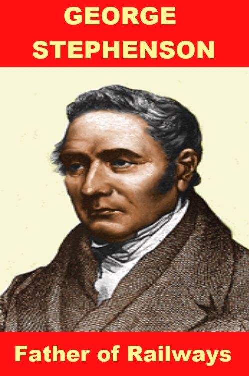 George Stephenson - Father of Railways