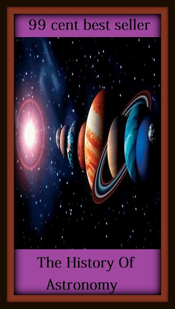 99 Cent Best Seller The History Of Astronomy ( solar, stellar, lunar, world, earth, universe, planet, cosmos, space, creation, life, globe, outer space, asteroid, astronomy, telescope )