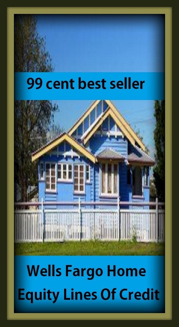 99 Cent Best Seller Wells Fargo Home Equity Lines Of Credit ( loan, accommodation, insurance, auction, advance, allowance, credit, extension, floater, investment, mortgage, time payment, trust, interest )