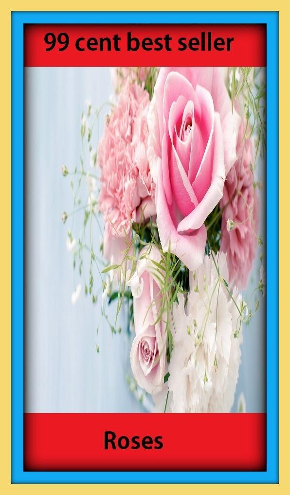 99 Cent Best Seller Roses ( Theology, Ethics, Thought, Theory, Self Help, Mystery, romance, action, adventure, sci fi, science fiction, drama, horror, thriller, classic, novel, literature, suspense )
