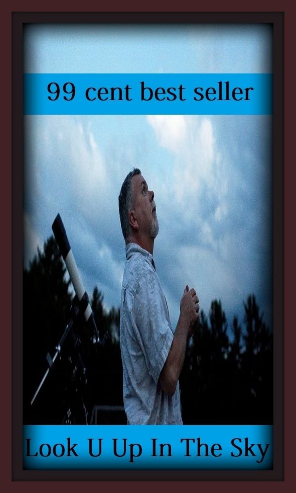 99 Cent Best Seller Look U Up In The Sky ( Theology, Ethics, Thought, Theory, Self Help, Mystery, romance, action, adventure, sci fi, science fiction, drama, horror, thriller, classic, novel, literature, suspense )