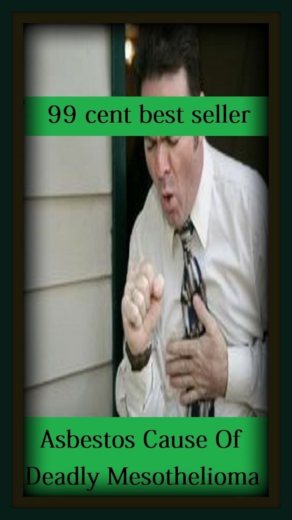 99 Cent Best Seller Asbestos Cause Of Deadly Mesothelioma ( exercise, meditation, acupuncture, disease, digestive system, formula, medicine, remedy, fix, treatment, action, conduct, behavior, handling, gastrin, fitness, vitamins, healing, diet, cut down )