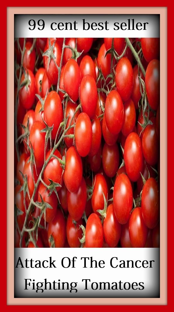 99 Cent Best Seller Attack Of The Cancer Fighting Tomatoes ( exercise, meditation, acupuncture, disease, digestive system, formula, medicine, remedy, fix, treatment, action, conduct, behavior, handling, gastrin, fitness, vitamins, healing, diet )