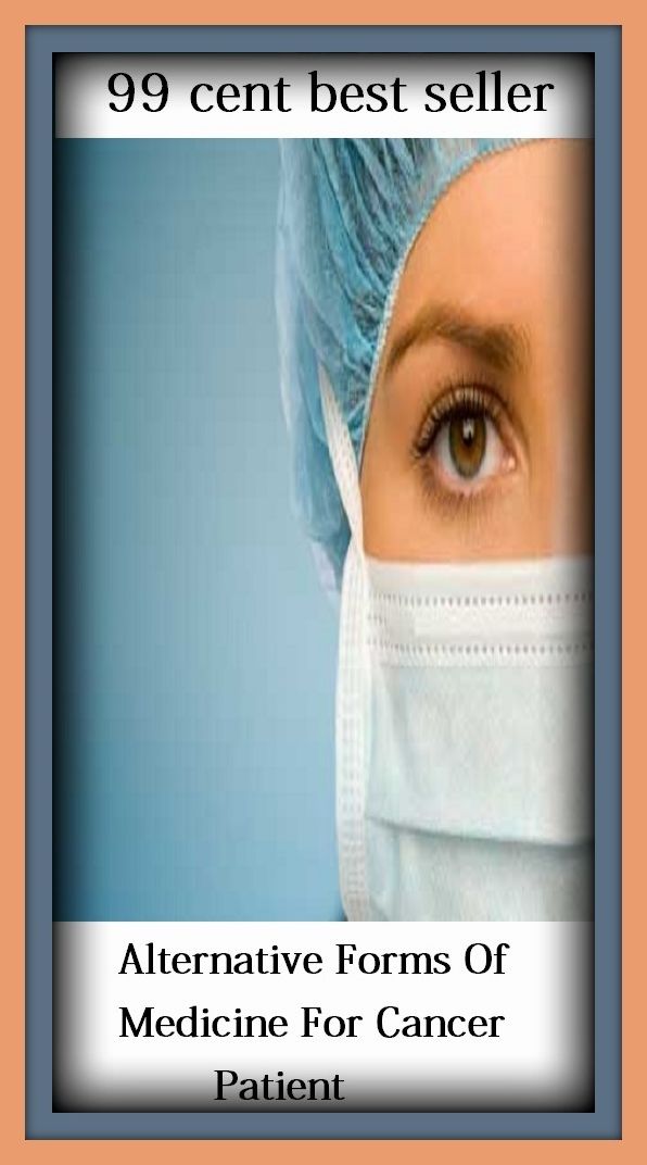99 Cent Best Seller Alternative Forms Of Medicine For Cancer Patient ( exercise, meditation, acupuncture, disease, digestive system, formula, medicine, remedy, fix, treatment, action, conduct, behavior, handling, gastrin, fitness, vitamins, healing )