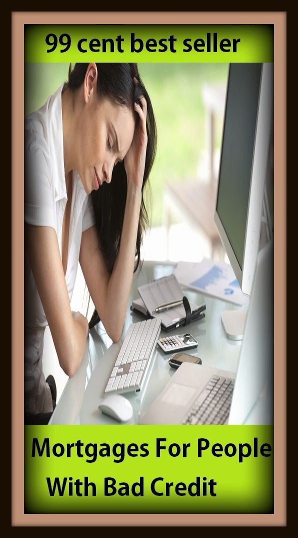 99 Cent Best Seller Mortgages For People With Bad Credit ( loan, accommodation, insurance, auction, advance, allowance, credit, extension, floater, investment, mortgage, time payment, trust, interest )