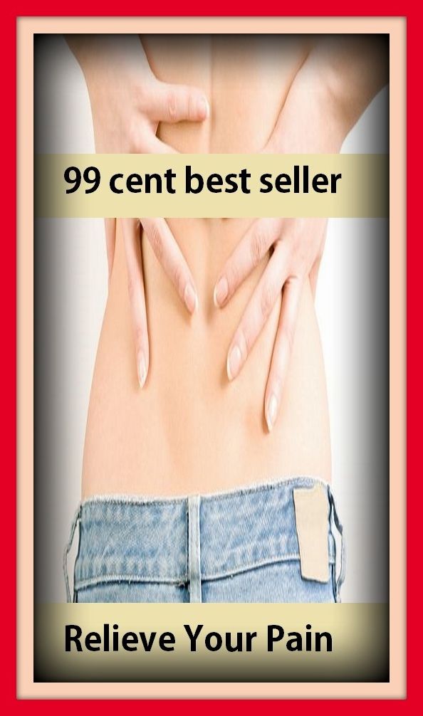 99 Cent Best Seller Relieve Your Pain ( exercise, meditation, acupuncture, disease, digestive system, formula, medicine, remedy, fix, treatment, action, conduct, behavior, handling, gastrin, fitness, vitamins, healing, diet, cut down, starve yourself )