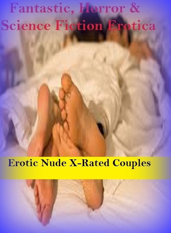 Fantastic, Horror & Science Fiction Erotica: Erotic Nude X-Rated Couples ( Erotic Photography, Erotic Stories, Nude Photos, Naked , Adult Nudes, Breast, Domination, Bare Ass, Lesbian, She-male)